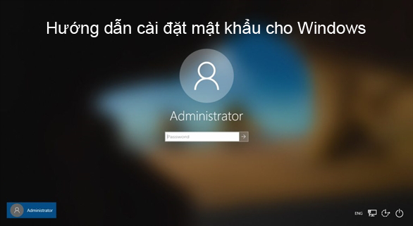 HƯỚNG DẪN CÀI ĐẶT MẬT KHẨU CHO WINDOWS